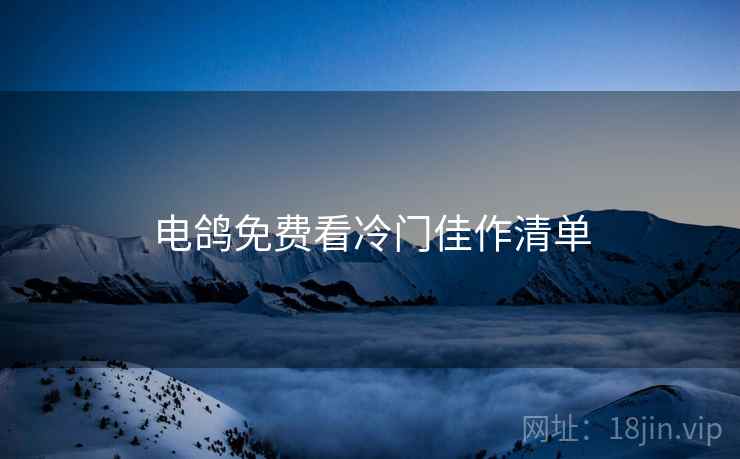 电鸽免费看冷门佳作清单  第1张