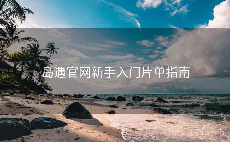 岛遇官网新手入门片单指南  第2张