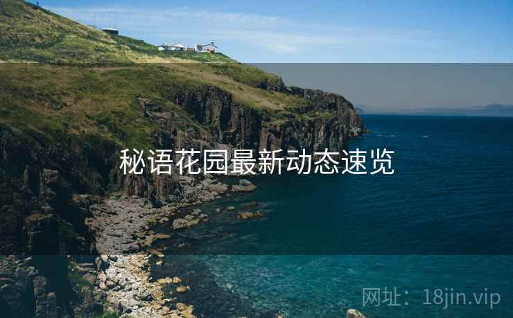 秘语花园最新动态速览  第1张