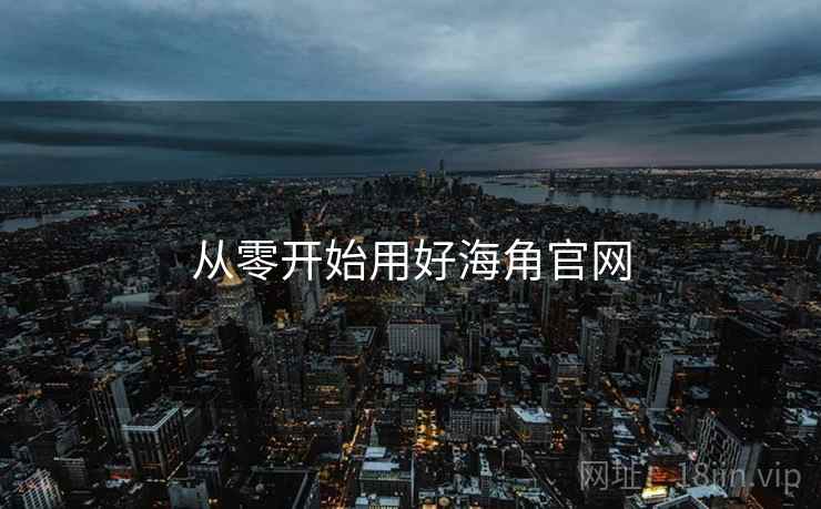 从零开始用好海角官网  第1张