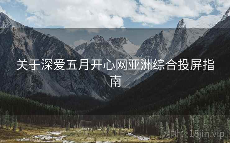 关于深爱五月开心网亚洲综合投屏指南  第2张