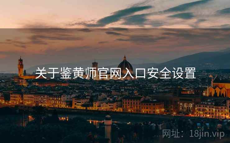 关于鉴黄师官网入口安全设置  第2张