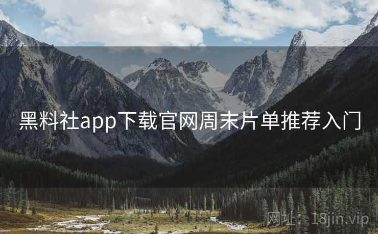 黑料社app下载官网周末片单推荐入门  第1张