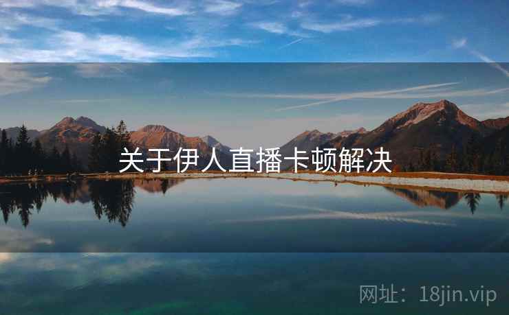 关于伊人直播卡顿解决  第2张