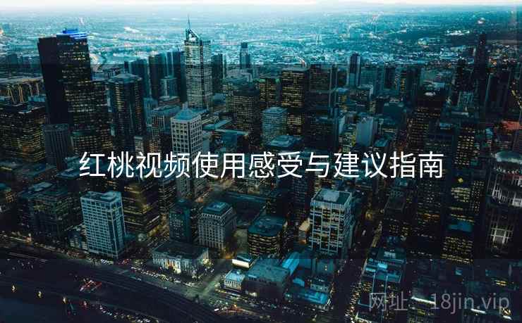 红桃视频使用感受与建议指南  第1张