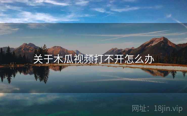 关于木瓜视频打不开怎么办  第1张