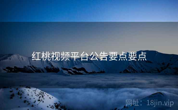 红桃视频平台公告要点要点  第1张