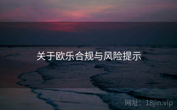 关于欧乐合规与风险提示  第2张