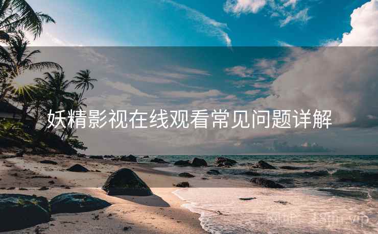 妖精影视在线观看常见问题详解  第1张