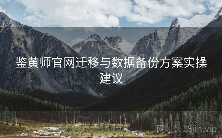 鉴黄师官网迁移与数据备份方案实操建议  第1张