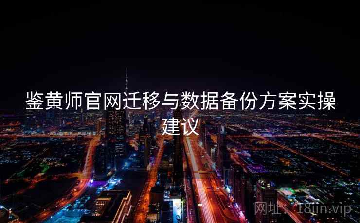 鉴黄师官网迁移与数据备份方案实操建议  第2张