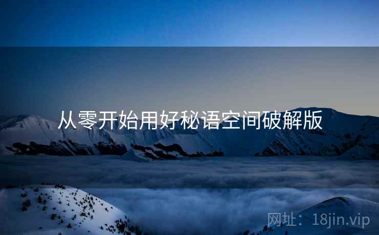 从零开始用好秘语空间破解版  第1张