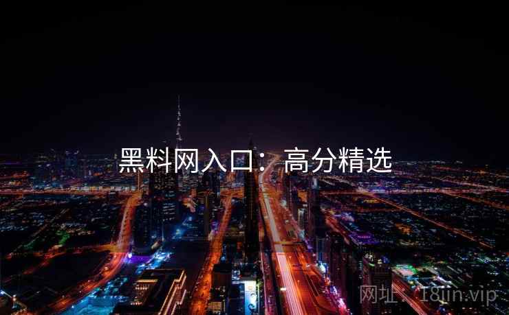 黑料网入口：高分精选  第1张