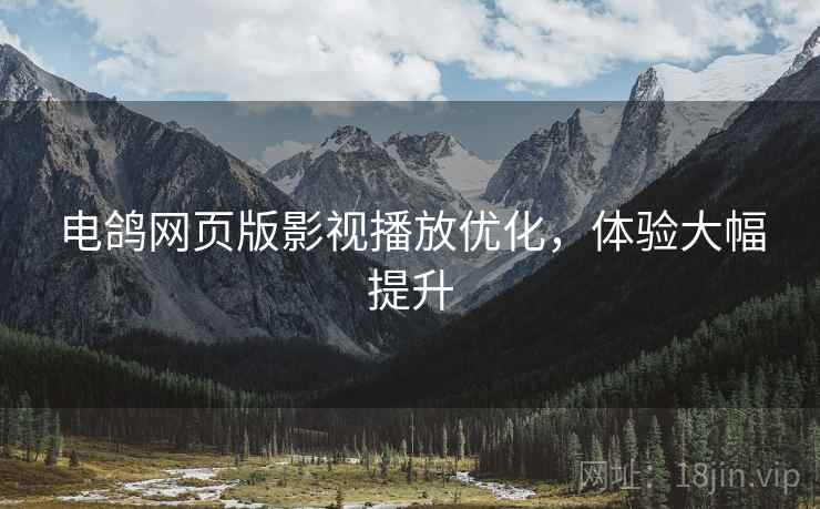 电鸽网页版影视播放优化，体验大幅提升  第1张