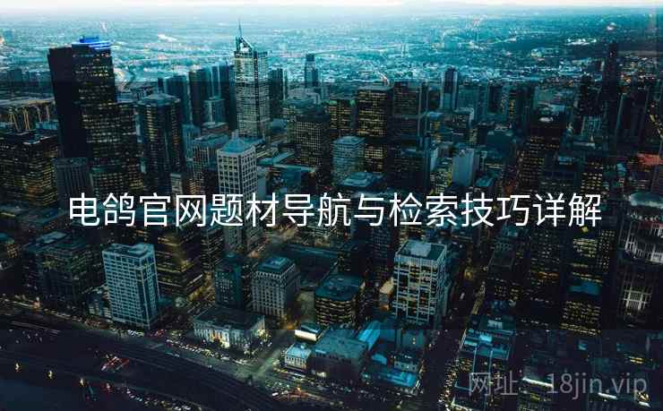 电鸽官网题材导航与检索技巧详解  第2张