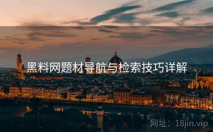 黑料网题材导航与检索技巧详解  第1张