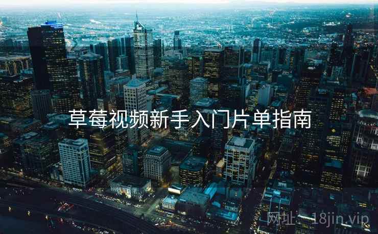 草莓视频新手入门片单指南  第1张