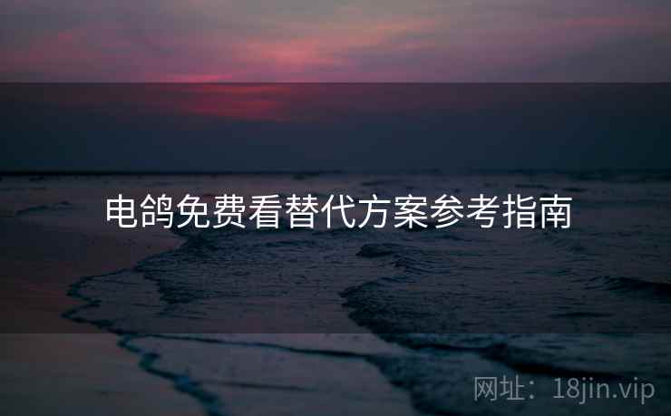 电鸽免费看替代方案参考指南  第2张